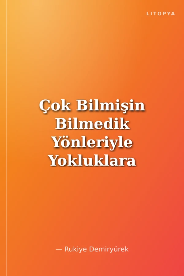 Çok Bilmişin Bilmedik Yönleriyle Yokluklara Sürgün Edilmesi
