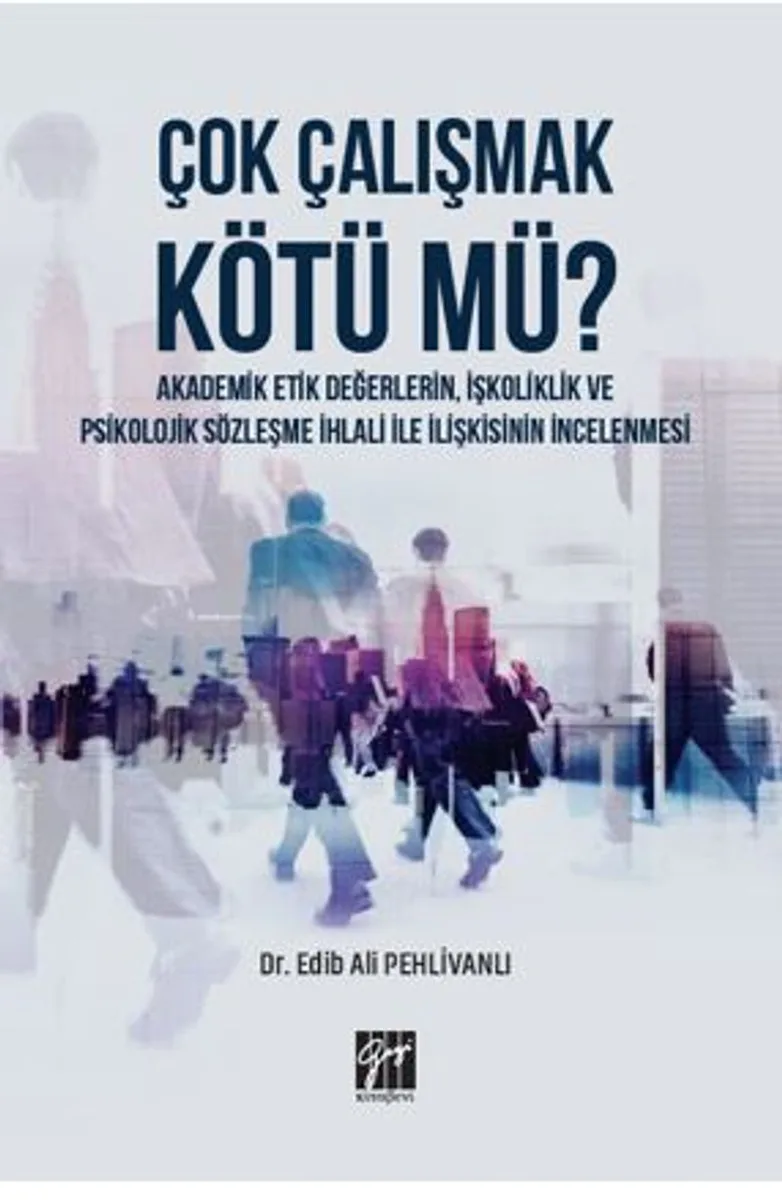 Çok Çalışmak Kötü mü ? Akademik Etik Değerlerin, İşkoliklik ve Psikolojik Sözleşme İhlali ile İlişkisinin İncelenmesi