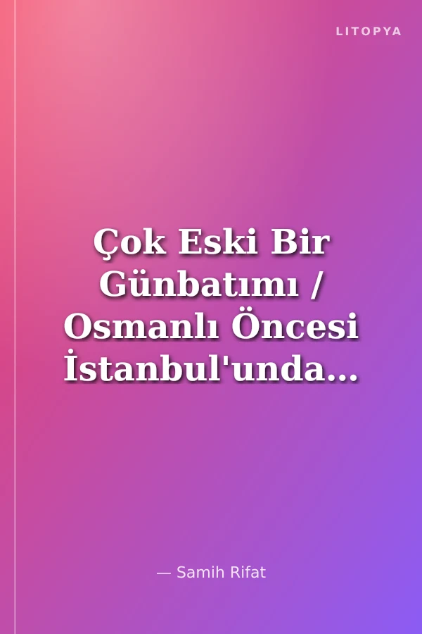 Çok Eski Bir Günbatımı / Osmanlı Öncesi İstanbul'undan Seçme Şiirler
