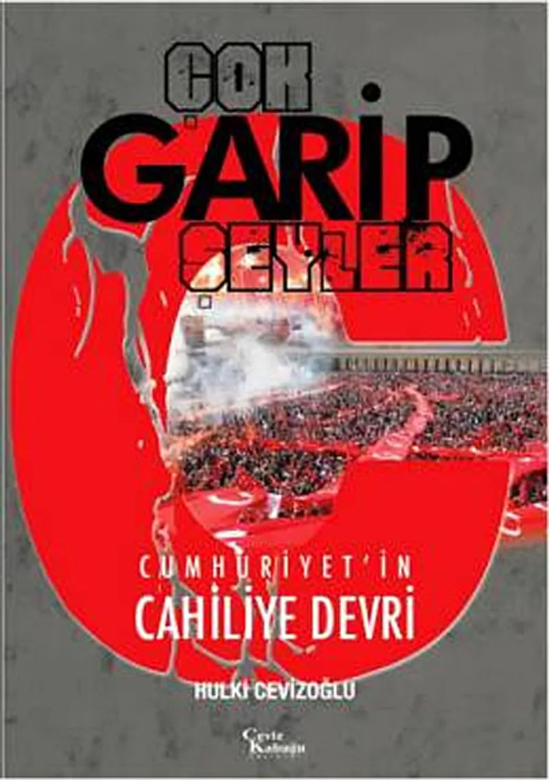 Çok Garip Şeyler Cumhuriyet'in Cahiliye Devri