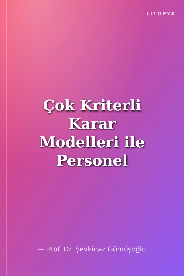 Çok Kriterli Karar Modelleri ile Personel Performansının Analizi