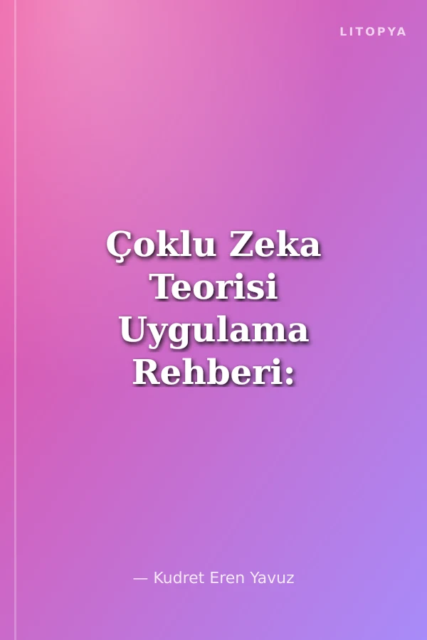 Çoklu Zeka Teorisi Uygulama Rehberi: Öğrenen ve Gelişen Eğitimciler İçin