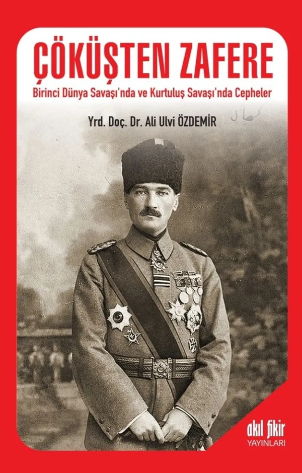 Çöküşten Zafere Birinci Dünya Savaşı'nda ve Kurtuluş Savaşı'nda Cepheler