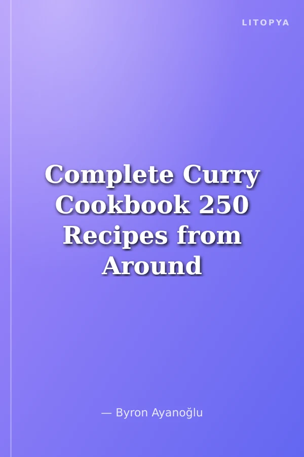 Complete Curry Cookbook 250 Recipes from Around the World