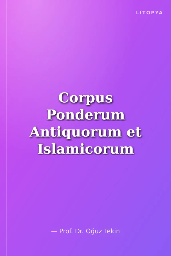 Corpus Ponderum Antiquorum et Islamicorum Turkey 2 Istanbul Archaeological Museums / Greek, Roman, Byzantine and Islamic Weights in the Department of Metal Objects
