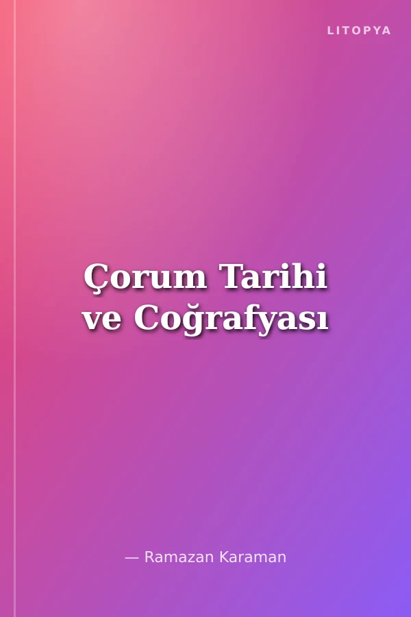 Çorum Tarihi ve Coğrafyası