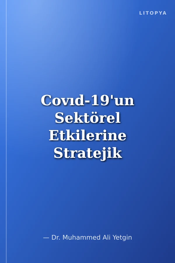 Covıd-19'un Sektörel Etkilerine Stratejik Bir Bakış : Küresel İşletmelrin Analizi