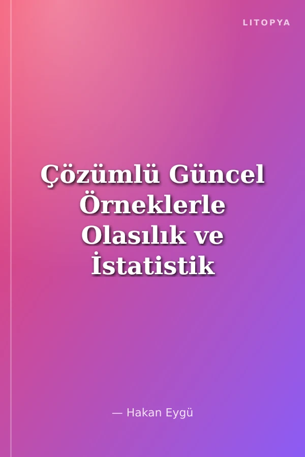 Çözümlü Güncel Örneklerle Olasılık ve İstatistik