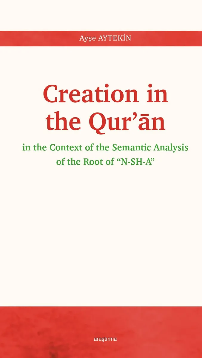 Creation in the Qur'ān İn The Context Of The Semantic Analysis Of The Root Of &ldquo;N-SH-A&rdquo;