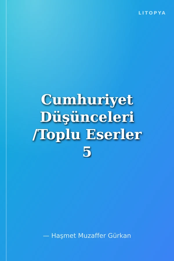Cumhuriyet Düşünceleri /Toplu Eserler 5