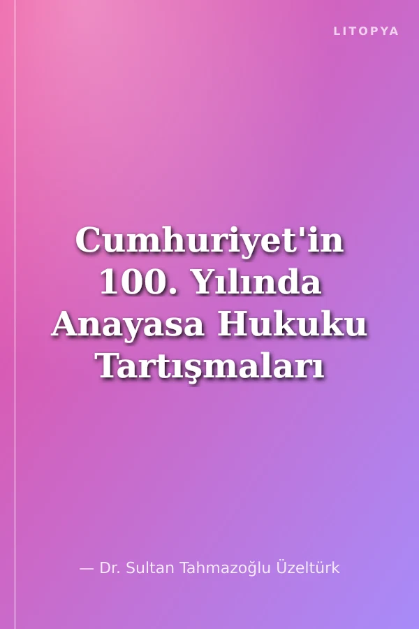 Cumhuriyet'in 100. Yılında Anayasa Hukuku Tartışmaları