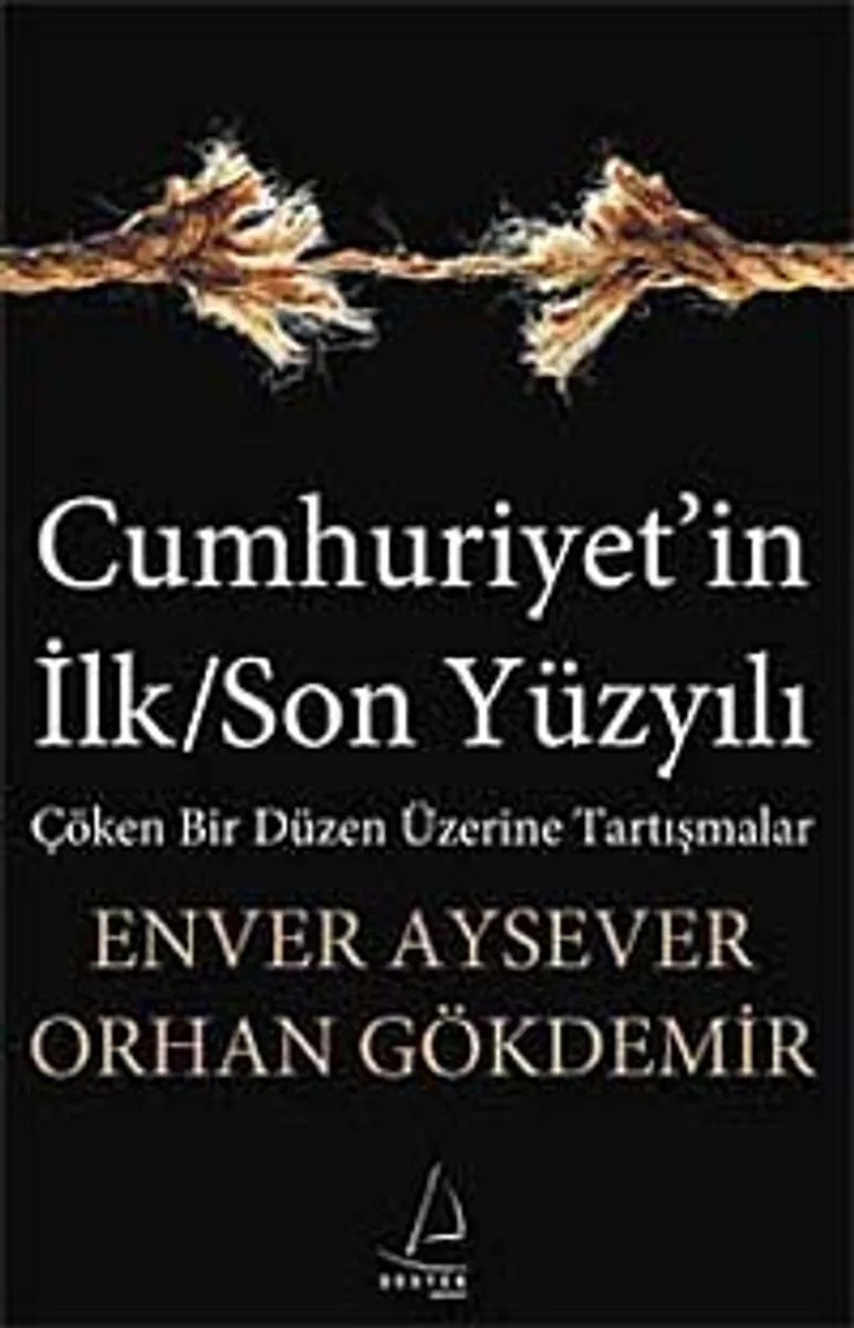 Cumhuriyet'in İlk/Son Yüzyılı Çöken Bir Düzen Üzerine Tartışmalar