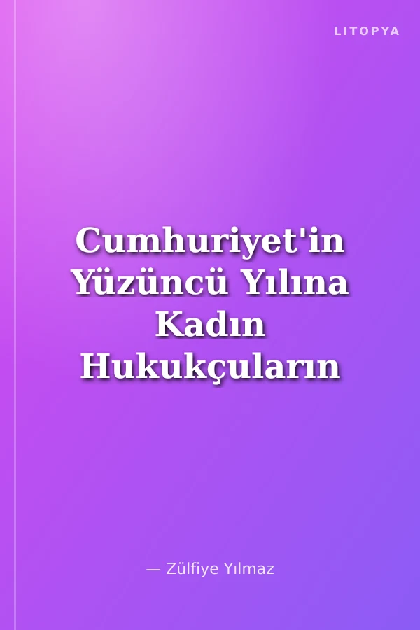 Cumhuriyet'in Yüzüncü Yılına Kadın Hukukçuların Armağanı: Kamu Hukukunun Temel Sorunları ve Eleştirel Hukuk Çalışmalarına Bir Katkı