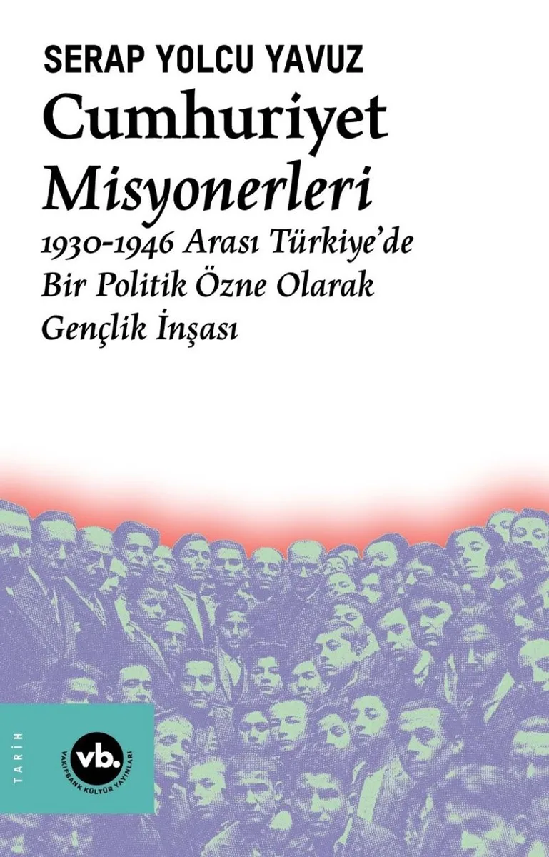 Cumhuriyet Misyonerleri 1930 &ndash; 1946 Arası Türkiye'de Bir Politik Özne Olarak Gençlik İnşası