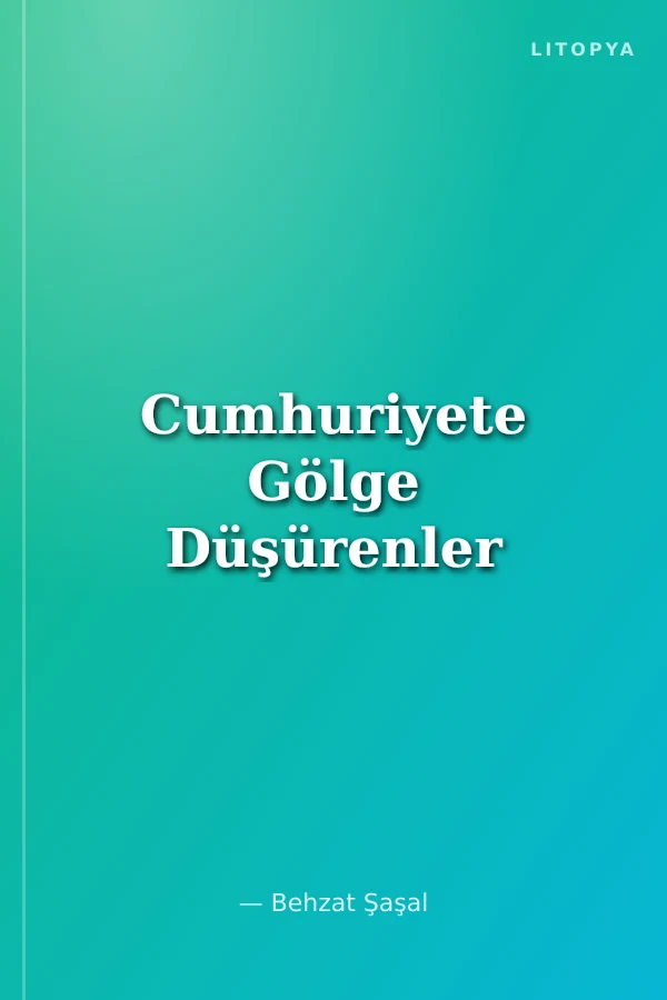 Cumhuriyete Gölge Düşürenler