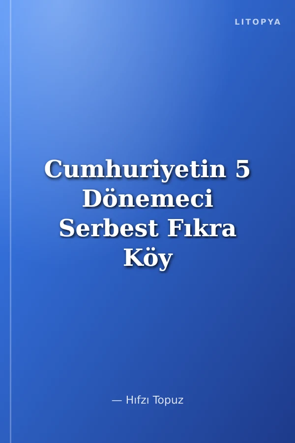 Cumhuriyetin 5 Dönemeci Serbest Fıkra Köy Enstitüleri Türkiye ve 2. Dünya Savaşı Çok Partili Döneme Geçiş 1961 Anayasası