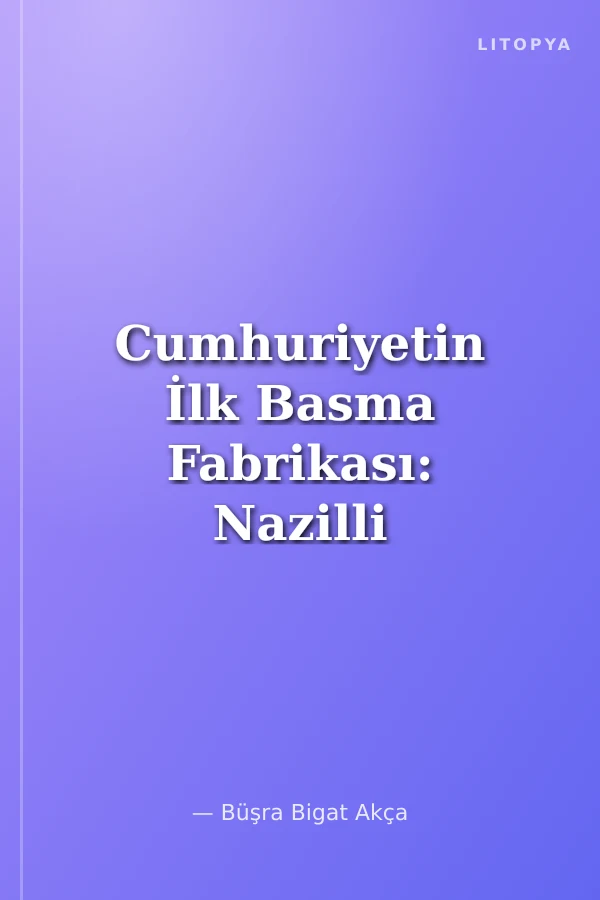 Cumhuriyetin İlk Basma Fabrikası: Nazilli Sümerbank (Kuruluşu ve Sosyoekonomik Yönleri)