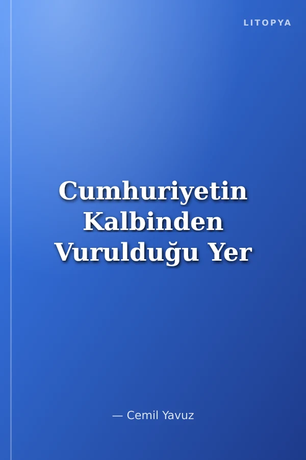 Cumhuriyetin Kalbinden Vurulduğu Yer