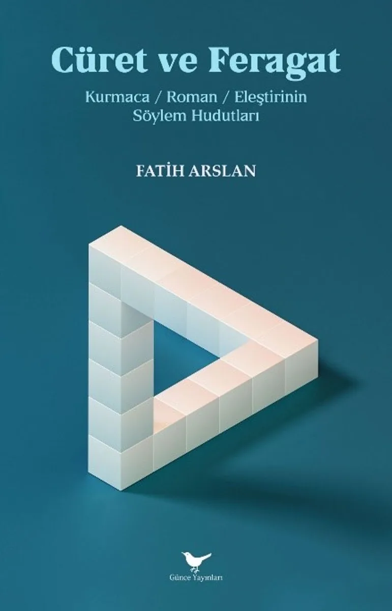 Cüret ve Feragat: Kurmaca / Roman / Eleştirinin Söylem Hudutları