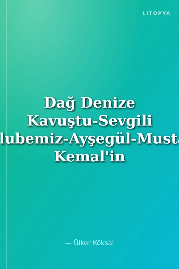 Dağ Denize Kavuştu-Sevgili Kulubemiz-Ayşegül-Mustafa Kemal'in Askerleri