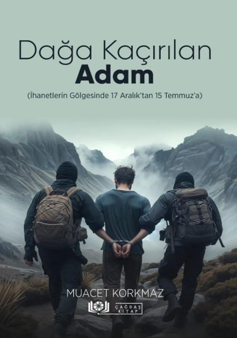 Dağa Kaçırılan Adam (İhanetlerin Gölgesinde 17 Aralık'tan 15 Temmuz'a)