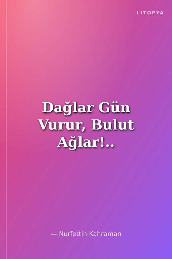 Dağlar Gün Vurur, Bulut Ağlar!..