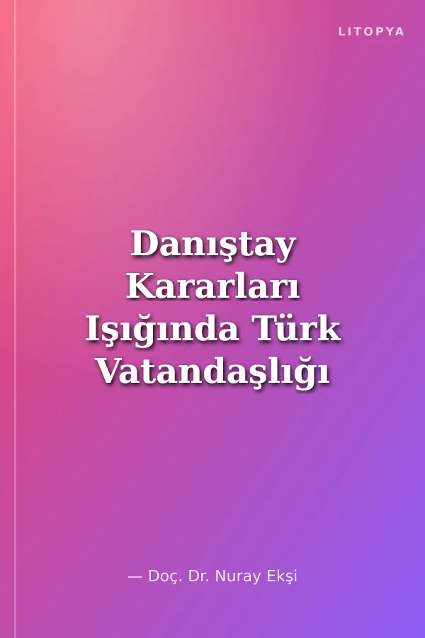 Danıştay Kararları Işığında Türk Vatandaşlığı Kanununa İlişkin İdari Davalar