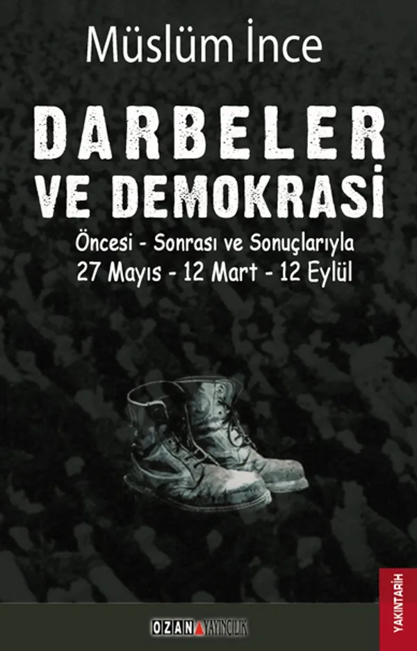 Darbeler ve Demokrasi Öncesi Sonrası ve Sonuçlarıyla 27 Mayıs - 12 Mart - 12 Eylül