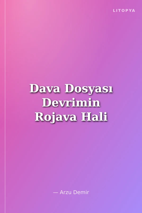 Dava Dosyası Devrimin Rojava Hali