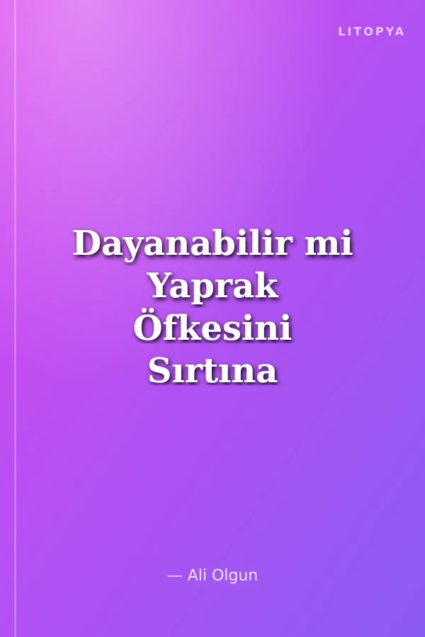 Dayanabilir mi Yaprak Öfkesini Sırtına Alıp Gelen Rüzgara