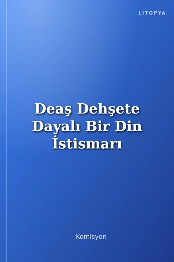 Deaş Dehşete Dayalı Bir Din İstismarı