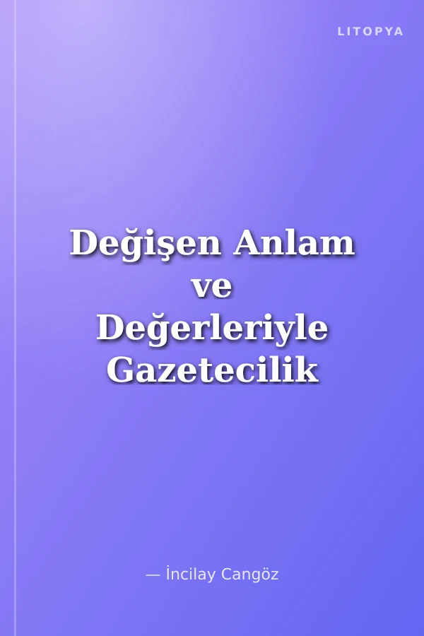 Değişen Anlam ve Değerleriyle Gazetecilik