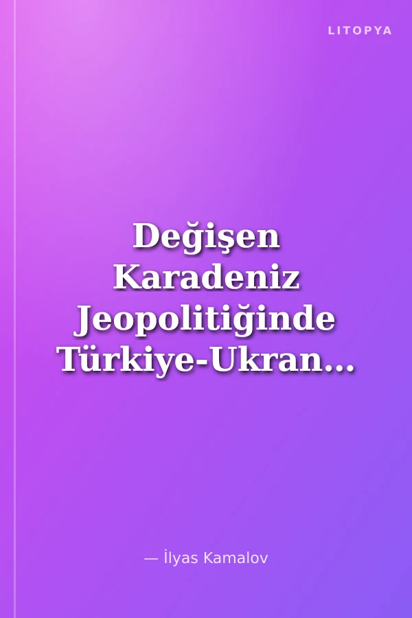 Değişen Karadeniz Jeopolitiğinde Türkiye-Ukranya İlişkileri