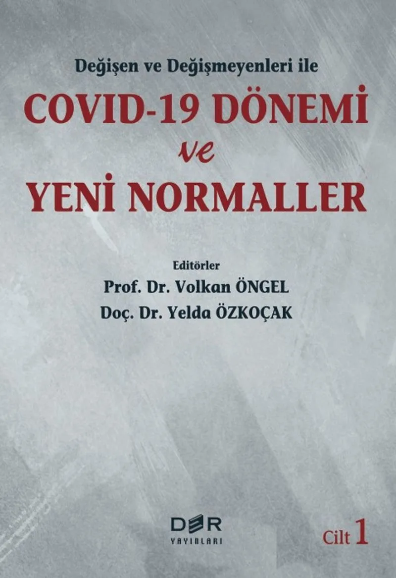 Değişen ve Değişmeyenleri ile COVID-19 Dönemi ve Yeni Normaller (Cilt 1)