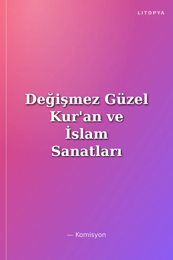 Değişmez Güzel Kur'an ve İslam Sanatları