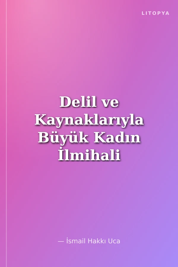 Delil ve Kaynaklarıyla Büyük Kadın İlmihali