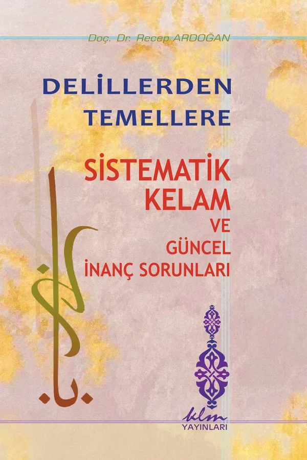 Delillerden Temellere Sistematik Kelam ve Güncel İnanç Sorunları