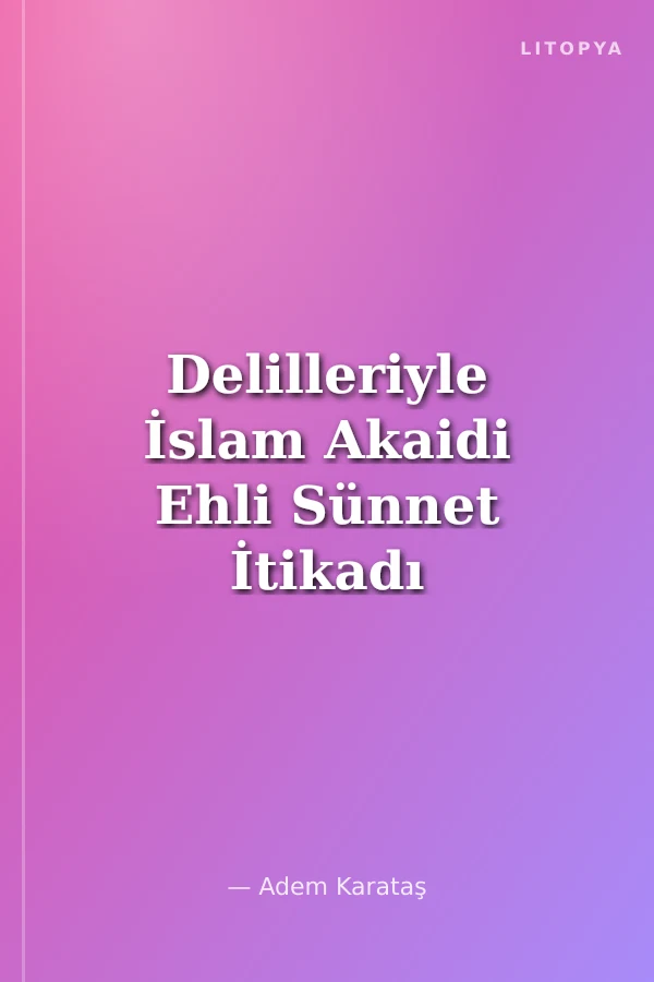 Delilleriyle İslam Akaidi Ehli Sünnet İtikadı