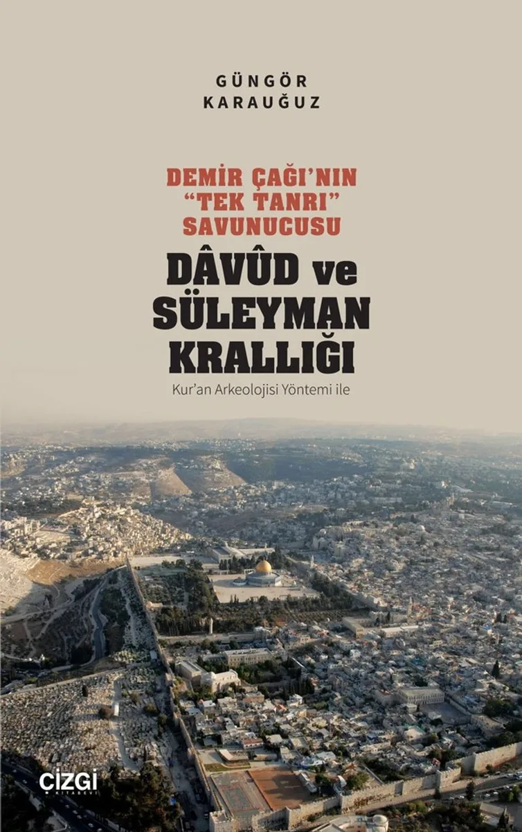 Demir Çağı'nın &ldquo;Tek Tanrı&rdquo; Savunucusu Davud ve Süleyman Krallığı Kur'an Arkeolojisi Yöntemi ile