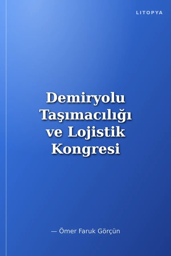 Demiryolu Taşımacılığı ve Lojistik Kongresi Bildiriler Kitabı