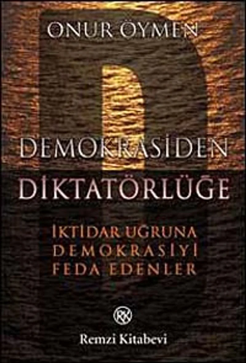 Demokrasiden Diktatörlüğe İktidar Uğruna Demokrasiyi Feda Edenler