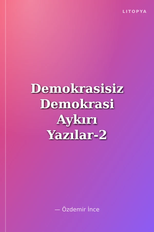 Demokrasisiz Demokrasi Aykırı Yazılar-2