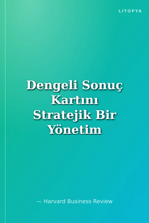 Dengeli Sonuç Kartını Stratejik Bir Yönetim Sistemi Olarak Kullanmak