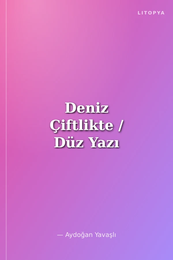 Deniz Çiftlikte / Düz Yazı