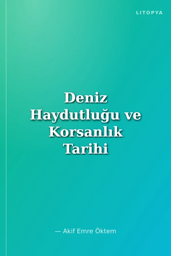 Deniz Haydutluğu ve Korsanlık Tarihi ve Hukuki Boyutlarıyla