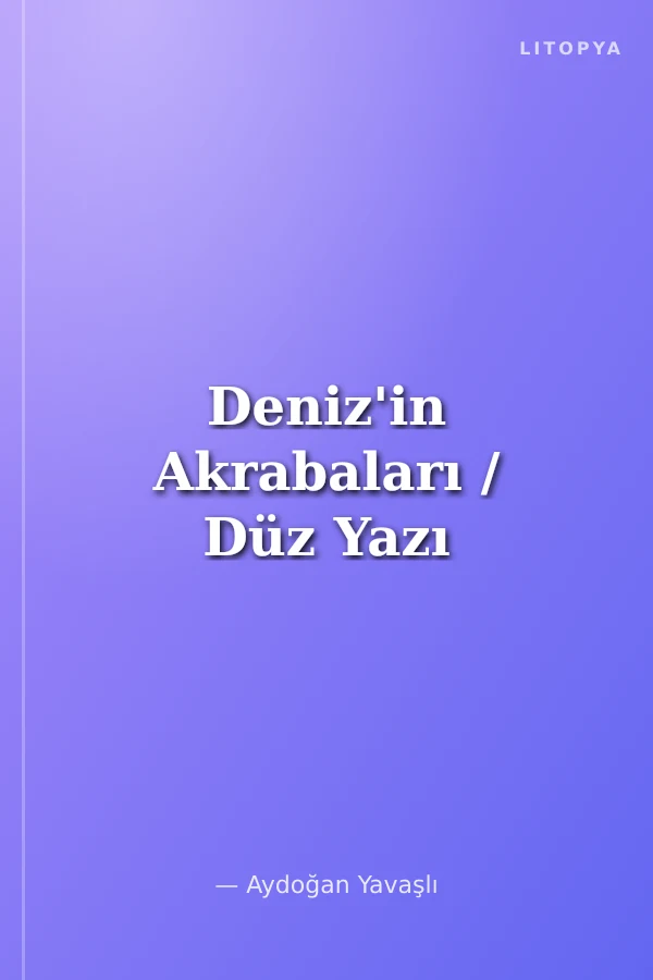 Deniz'in Akrabaları / Düz Yazı