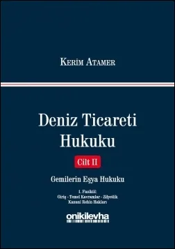 Deniz Ticareti Hukuku Cilt II : Gemilerin Eşya Hukuku (1. Fasikül : Giriş - Temel Kavramlar - Zilyetlik - Kanuni Rehin Hakları)