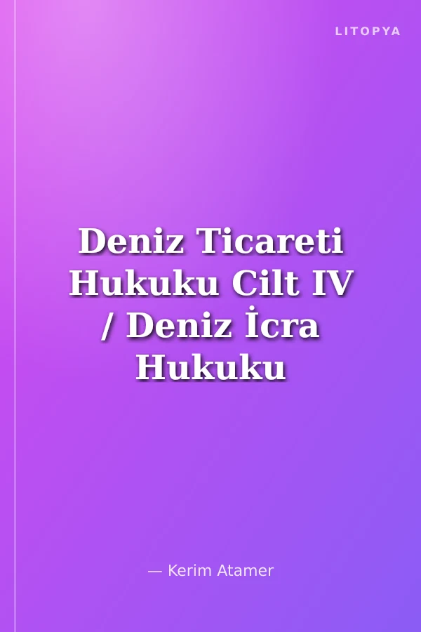 Deniz Ticareti Hukuku Cilt IV / Deniz İcra Hukuku
