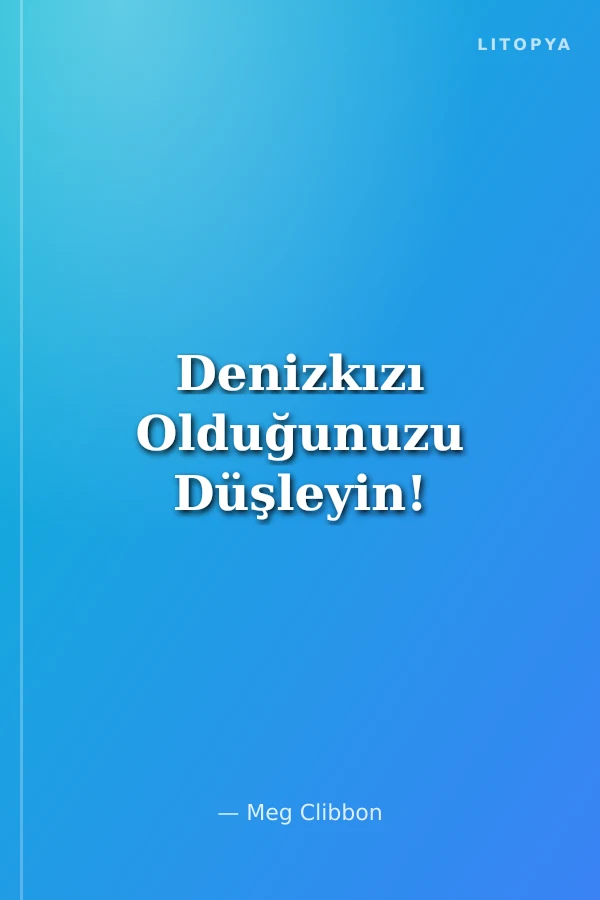 Denizkızı Olduğunuzu Düşleyin!