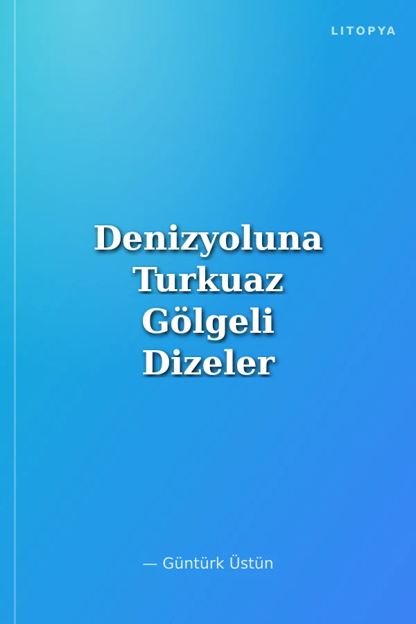 Denizyoluna Turkuaz Gölgeli Dizeler